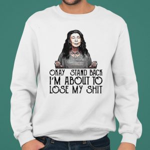Frankie Okay Stand Back I’m About To Lose My Shit shirt 4