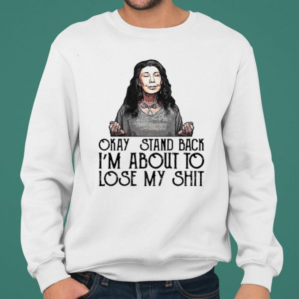 Frankie Okay Stand Back I’m About To Lose My Shit shirt 2