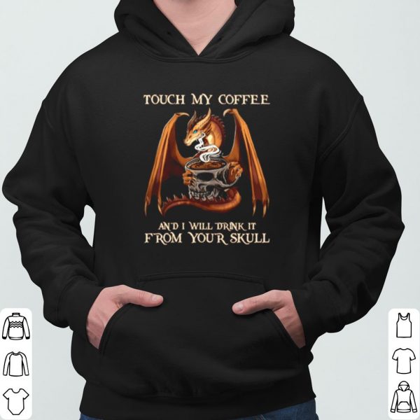 Dragon From Your Skull Touch My Coffee And I Will Drink It shirt 3