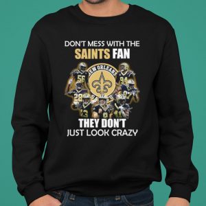Don't Mess With The Saints Fan They Don't Just Look Crazy shirt 4