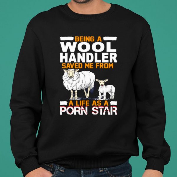 Being A Wool Handler Saved Me From A Life As A Porn Star shirt 2
