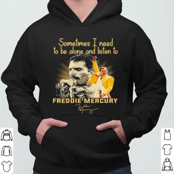 Sometimes I Need To Be Alone And Listen To Freddie Mercury Signature shirt 3