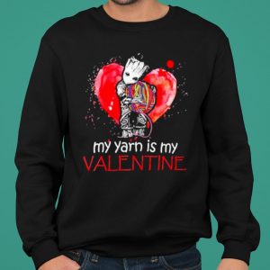 The Groot my Yarn is my Valentine shirt 4