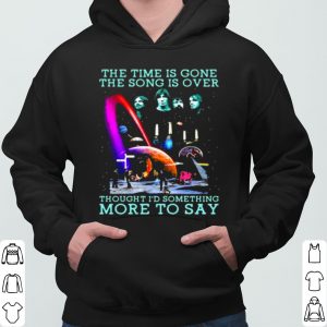 The Time Is Gone The Song Is Over Thought I'd Something More To Say shirt 5