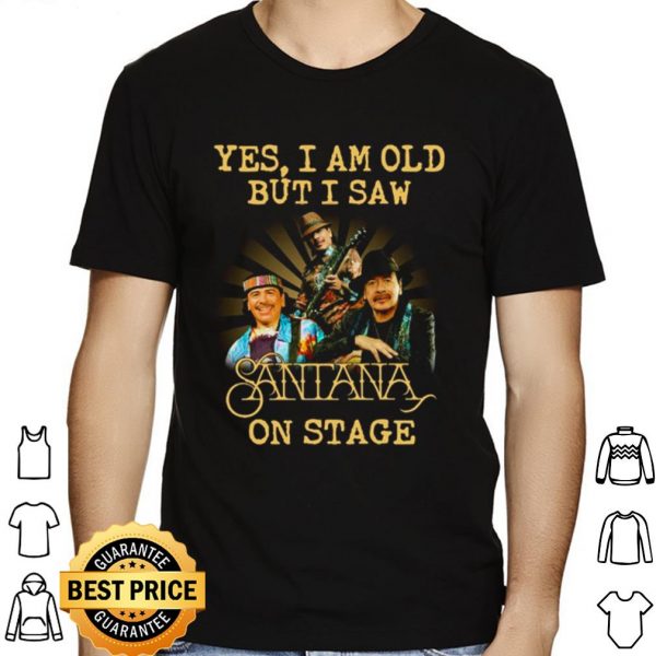 Yes I Am Old But I Saw Santana On Stage shirt 1