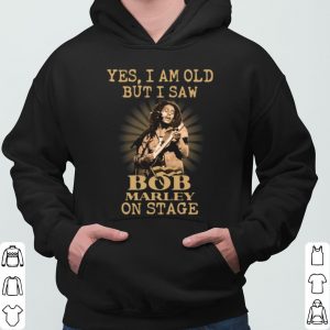 Yes I Am Old But I Saw Bob Marley On Stage shirt 5