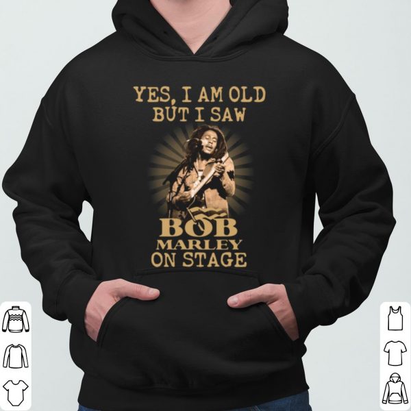 Yes I Am Old But I Saw Bob Marley On Stage shirt 3