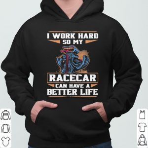 I Work Hard So My Racercar Can Have A Better Life shirt 5