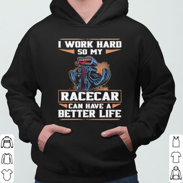 I Work Hard So My Racercar Can Have A Better Life shirt 3