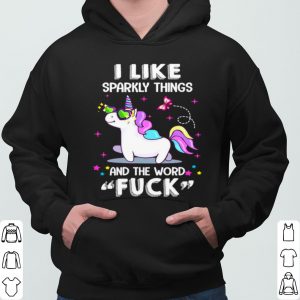 Unicorn I Like Sparkly Things And The Word Fuck shirt 5
