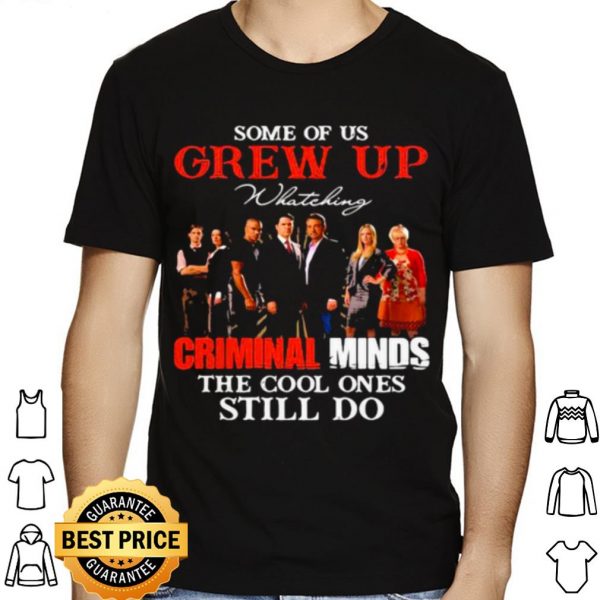 Some Of Us Grew Up Whateking Criminal Minds The Cool Ones Still Do shirt 1