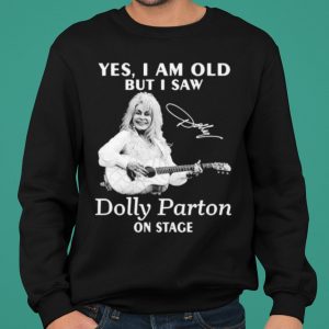 Yes I Am Old But I Saw Dolly Parton On Stage Signature shirt 4