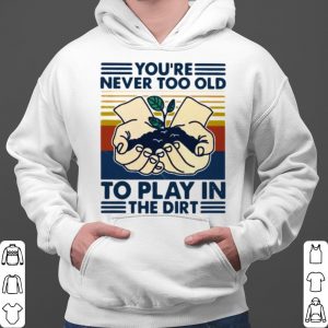 You're Never Too Old To Play In The Dirt Vintage hoodie 5