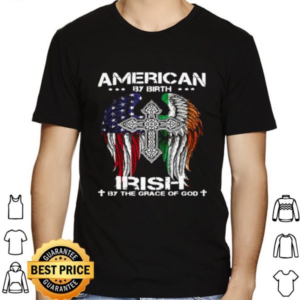 American By Birth Irish By The Grace Of God shirt 1