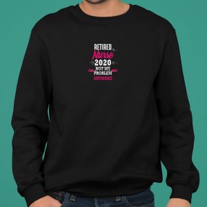 Retired Nurse 2020 Not My Problem Anymore shirt 4