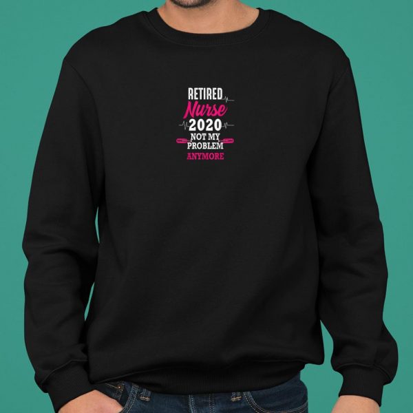 Retired Nurse 2020 Not My Problem Anymore shirt 2