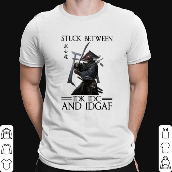 Stuck Between IDK IDC And IDGAF Samurai shirt 1