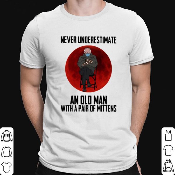 Bernie Sanders Never Underestimate An Old Man With Pair Of Mittens shirt 1