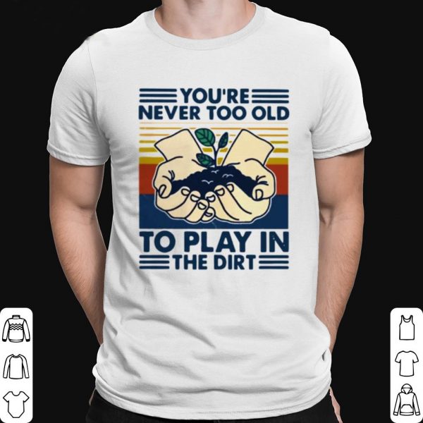 You're Never Too Old To Play In The Dirt Vintage hoodie 1