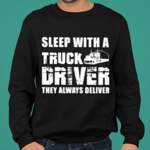 Sleep With A Truck Driver They Always Deliver shirt 4