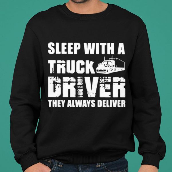 Sleep With A Truck Driver They Always Deliver shirt 2