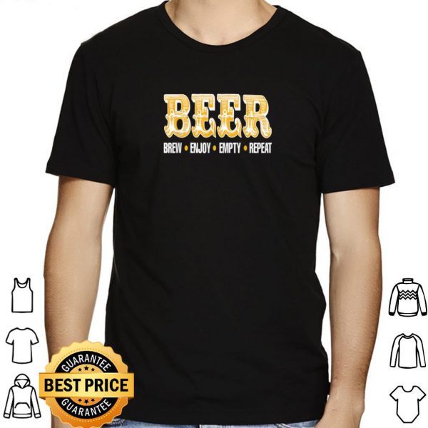 Beer Brew Enjoy Empty Repeat Party shirt 1