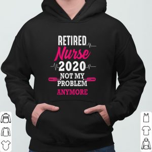 Retired Nurse 2020 Not My Problem Anymore shirt 5