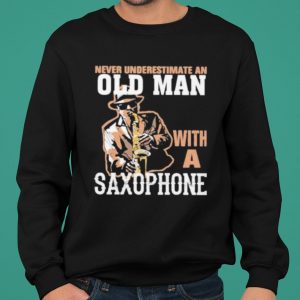 Never underestimate an old man with a saxophone shirt 4