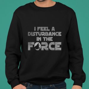 Star Wars Darth Vader I Feel A Disturbance In The Force shirt 5