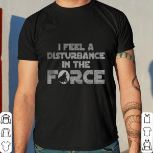Star Wars Darth Vader I Feel A Disturbance In The Force shirt 7