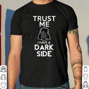 Star Wars Darth Vader Trust Me I Have A Dark Side shirt 7
