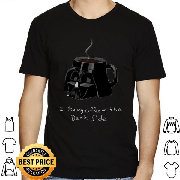 Star Wars Darth Vader Mug I Like My Coffee On The Dark Side shirt 1