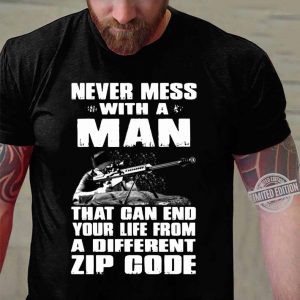 Original Sniper Never Mess With A Man That Can End Your Life From A Different Zip Code shirt 6