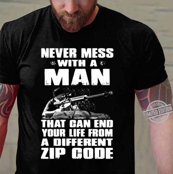 Original Sniper Never Mess With A Man That Can End Your Life From A Different Zip Code shirt 3