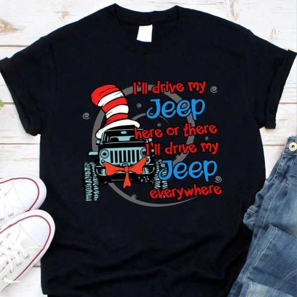 Official I'll drive my Jeep here or there i'll drive my Jeep everywhere shirt 1
