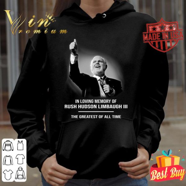 Official In loving memory of Rush Hudson Limbaugh III The Greatest Of All Time Shirt 4