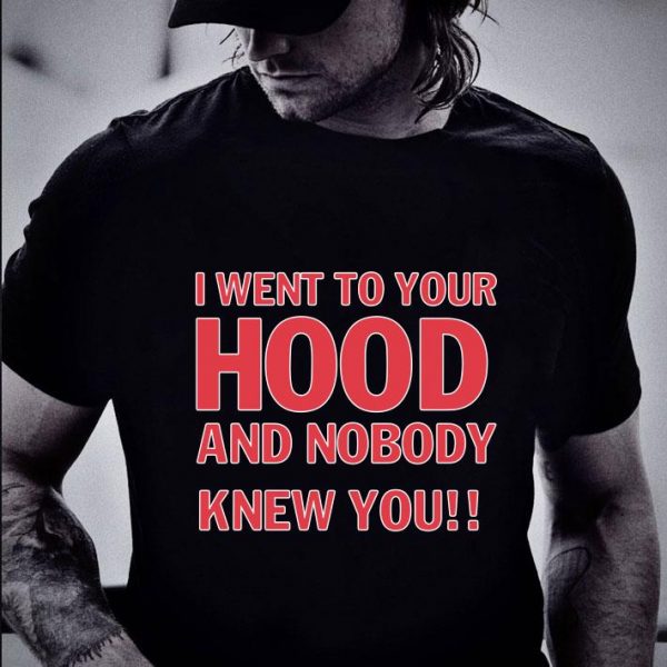 Hot I Went To Your Hood And Nobody Knew You shirt 2
