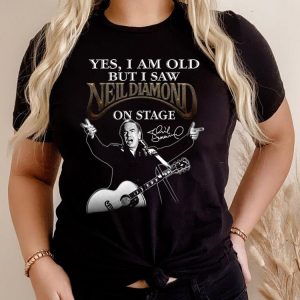 Hot Neil Diamond Shirt, I Am old But I Saw Neil Diamond On Stage Shirt 4