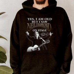 Hot Neil Diamond Shirt, I Am old But I Saw Neil Diamond On Stage Shirt 5