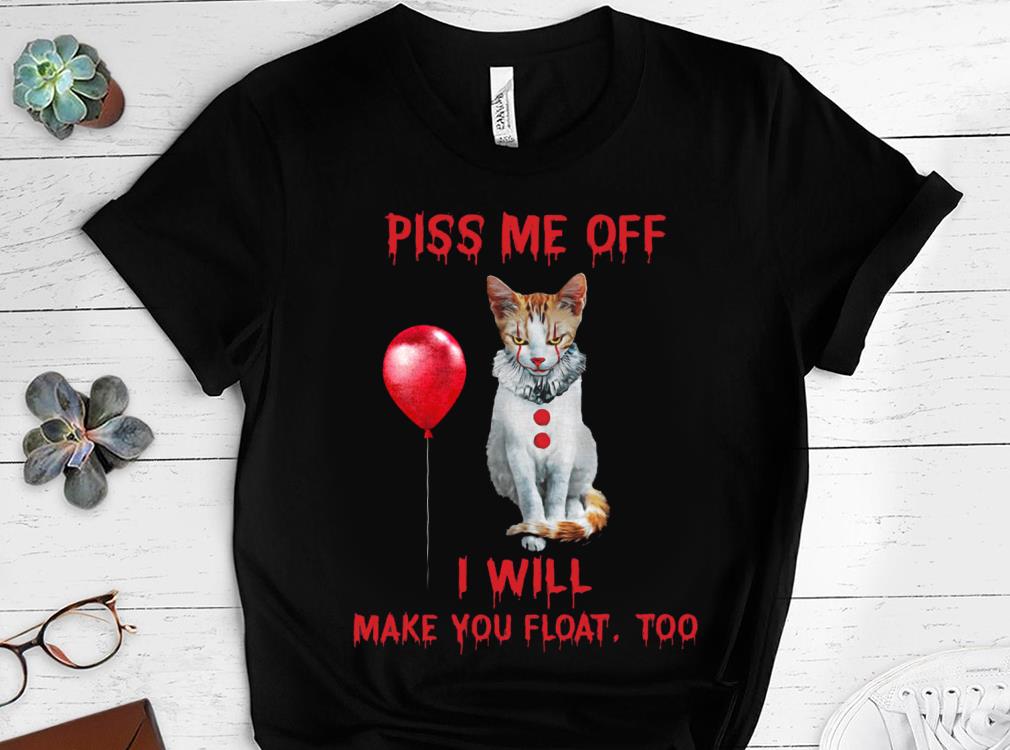 Limited The Cat Pennywise Piss Me Off I Will Make You Will Make You Float Shirt 10 Limited The Cat Pennywise Piss Me Off I Will Make You Will Make You Float Shirt