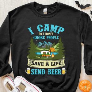 Original I Camp So I Dont Choke People Save A Life Send Beer Shirt 5