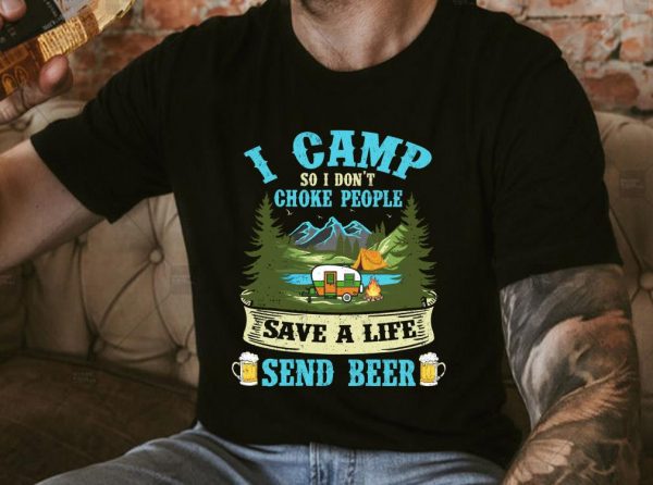 Original I Camp So I Dont Choke People Save A Life Send Beer Shirt