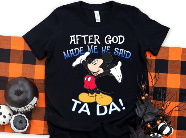 Original Mickey Mouse After God Made Me He Said Ta Da Shirt 1