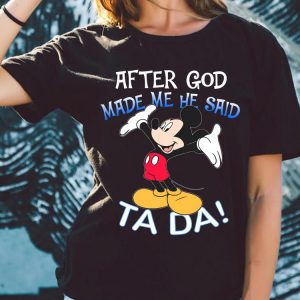 Original Mickey Mouse After God Made Me He Said Ta Da Shirt