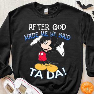 Original Mickey Mouse After God Made Me He Said Ta Da Shirt 4