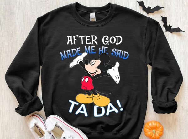 Original Mickey Mouse After God Made Me He Said Ta Da Shirt 2