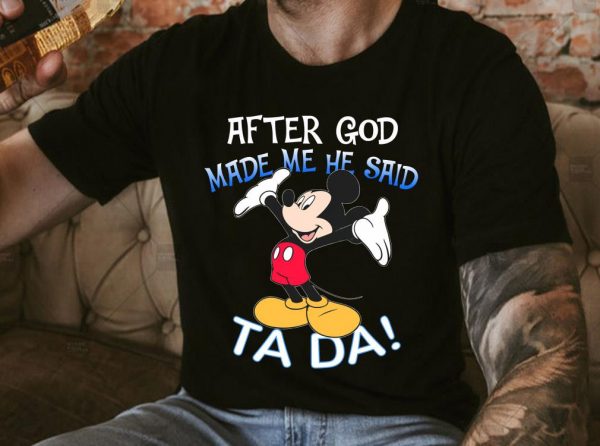 Original Mickey Mouse After God Made Me He Said Ta Da Shirt 3