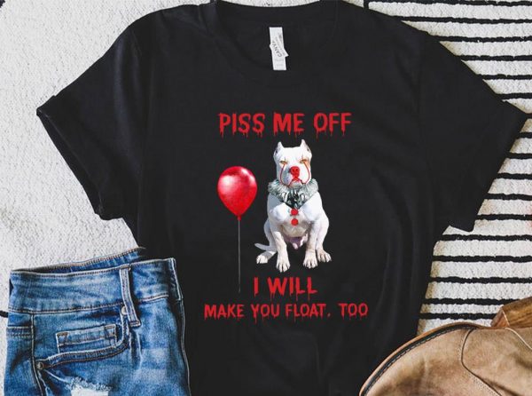 Premium Pitbull Pennywise Piss me off i will make you will Make you Float Shirt 1