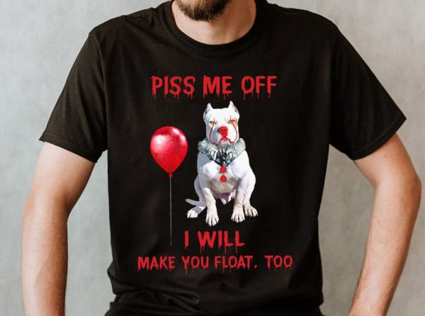 Premium Pitbull Pennywise Piss me off i will make you will Make you Float Shirt
