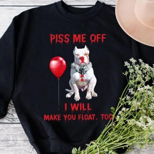 Premium Pitbull Pennywise Piss me off i will make you will Make you Float Shirt 4